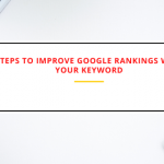 Steps to Improve Google rankings with your keyword