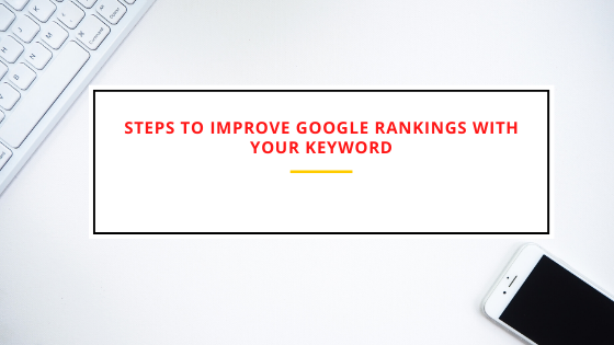 Steps to Improve Google rankings with your keyword