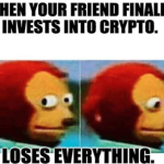 When your Friend Finally Invest in Crypto