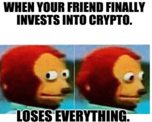 When your Friend Finally Invest in Crypto